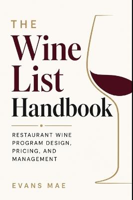 The Wine List Handbook: Building, Pricing, Organizing, and Managing a Restaurant Wine Program - Evans Mae - cover
