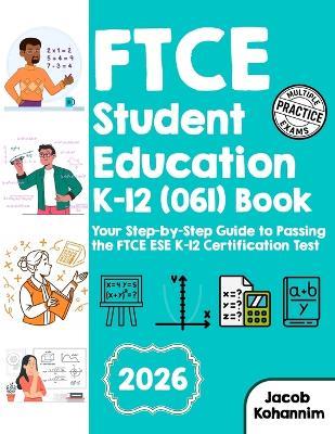 FTCE Student Education K-12 (061) Book: Your Step-by-Step Guide to Passing the FTCE ESE K-12 Certification Test - Jacob Kohannim - cover