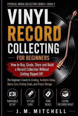 Vinyl Record Collecting for Beginners: How to buy, grade, store and build a record collection without getting ripped off - J M Mitchell - cover