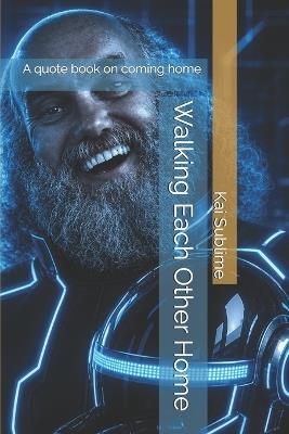 Walking Each Other Home: A quote book on coming home - Kai Sublime - cover