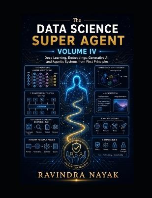 The Data Science Super Agent, Volume IV: Deep Learning, Embeddings, Generative AI, and Agentic Systems from First Principles - Ravindra Kumar Nayak - cover