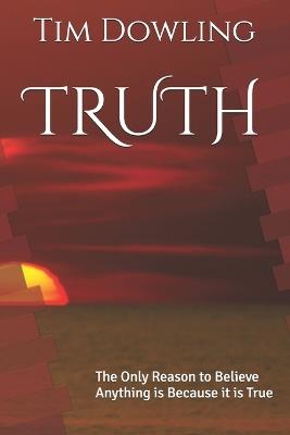 Truth: The Only Reason to Believe Anything is Because it is True - Tim Dowling - cover