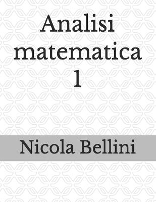 Analisi matematica 1 - Nicola Bellini - cover