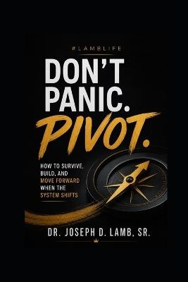 Don't Panic. Pivot.: How to Survive, Build, and Move Forward When the System Shifts - Joseph D Lamb - cover