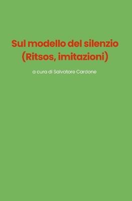 Sul modello del silenzio: Ritsos, imitazioni - Tanino de Rosa,Lorenza Fantoni,Luca Setti - cover