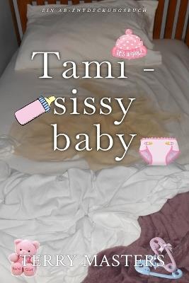 Tami - Sissy Baby: Eine ABDL-Sissy-Baby-Domina-Geschichte - Terry Masters - cover