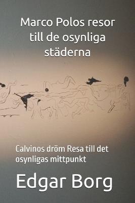 Marco Polos resor till de osynliga städerna: Calvinos dröm Resa till det osynligas mittpunkt - Edgar Borg - cover
