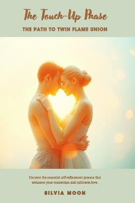 The Touch-Up Phase: Embracing the Path to Twin Flame Union - Silvia Moon - cover