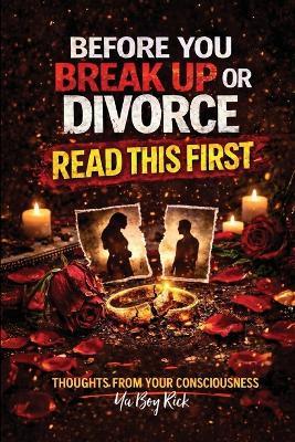 Before You Break Up or Divorce, Read This First: Thoughts From Your Consciousness - Richard Watson,Ya Boy Rick - cover