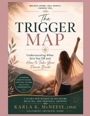 The Trigger Map: Understanding What Sets You Off and How to Take Your Power Back - Karla K McNeese - cover