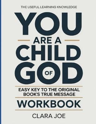 The Useful Learning Knowledge You Are a Child of God: Easy Key to the Original Book's True Message - Clara Joe - cover