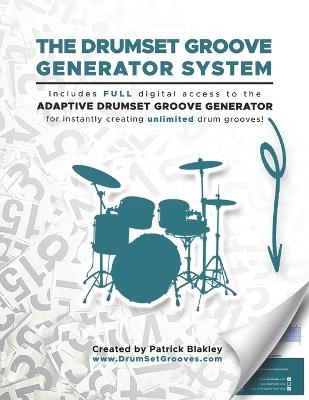 The Drumset Groove Generator System: A One Click System for Instantly Generating Drumset Grooves for Students, Lessons, and Practice - Patrick R F Blakley - cover