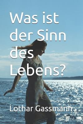 Was ist der Sinn des Lebens? - Lothar Gassmann - cover