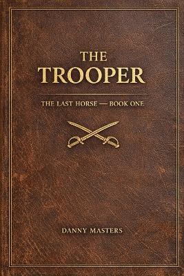 The Trooper: Book One: The Last Horse Series - Danny Masters - cover