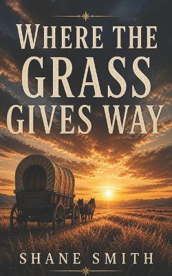 Where The Grass Gives Way - Shane Smith - cover