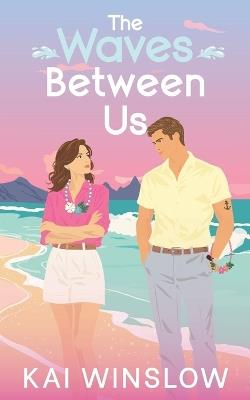 The Waves Between Us: A Sweet Enemies to Lovers Romance - Kai Winslow - cover