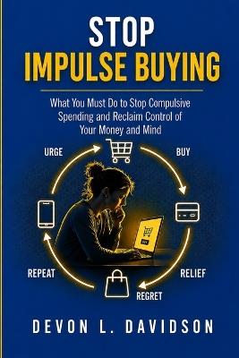 Stop Impulse Buying: What You Must Do to Stop Compulsive Spending and Regain Control of Your Money and Mind - Devon L Davidson - cover
