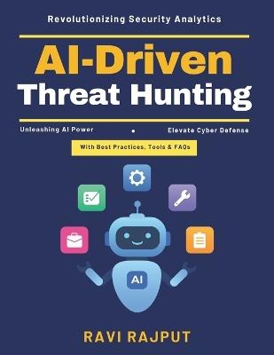 AI-Driven Threat Hunting: AI-Powered Threat Models Detection Engineering AI AI Security Operations Automated Threat Response Emerging Cyber Threats AI Cloud Security AI AI in Cybersecurity - Ravi Rajput - cover