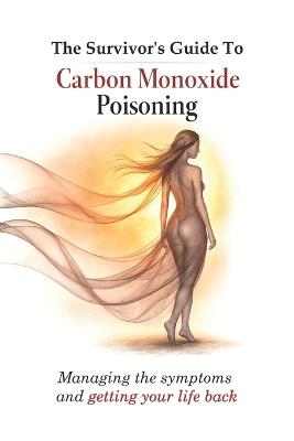 The Survivors Guide to Carbon Monoxide Poisoning: Managing the symptoms and getting your life back - Nicholas Jackson - cover