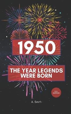 1950 - The Year Legends were Born: The Perfect Book for Everyone Born in 1950 - A Smith - cover