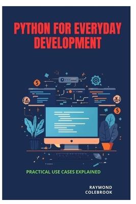 Python for Everyday Development: Practical Use Cases Explained - Raymond Colebrook - cover