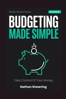 Budgeting Made Simple (UK Edition): Take Control Of Your Money - Nathan Shewring - cover
