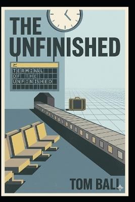 The Unfinished - Tom Ball - cover