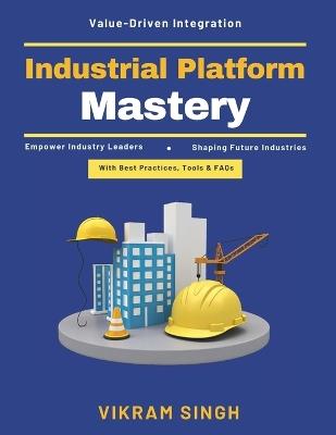 Industrial Platform Mastery: Seamless Digital Collaboration AI in Industrial Platforms Interoperability Standards Automation in Manufacturing Cybersecurity in Industry - Vikram Singh - cover