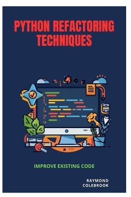 Python Refactoring Techniques: Improve Existing Code - Raymond Colebrook - cover