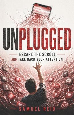 Unplugged: Escape the Scroll and Take Back Your Attention - Samuel Reid - cover