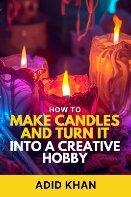 How to Make Candles and Turn It into a Creative Hobby - Adid Khan - cover