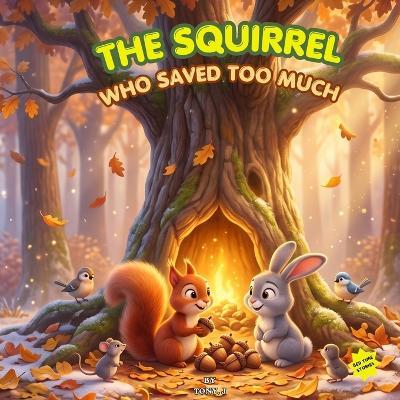 The Squirrel Who Saved Too Much: A Cozy Story About Sharing, Kindness, and Finding Joy Together - Tony J - cover