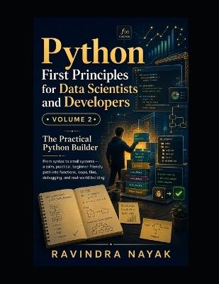 Python First Principles for Data Scientists and Developers: Volume 2: The Practical Python Builder - Ravindra Kumar Nayak - cover