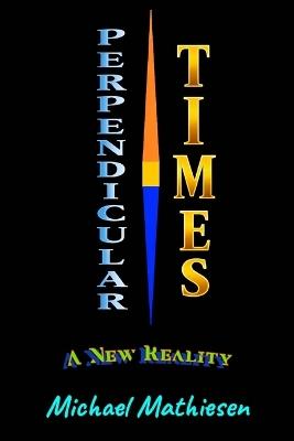 Pependicular Times: A New Reality - Michael Mathiesen - cover