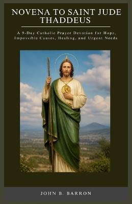 Novena to Saint Jude Thaddeus: A 9-Day Catholic Prayer Devotion for Hope, Impossible Causes, Healing, and Urgent Needs - John B Barron - cover