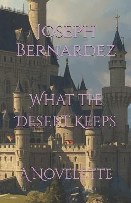 What the Desert Keeps: A Novelette - Joseph Bernardez - cover