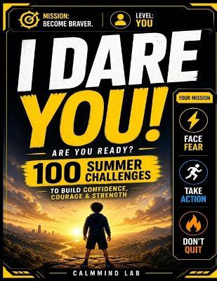 CalmMind Lab: I Dare You! - 100 Summer Challenges: Fun Confidence-Building Challenges for Kids Ages 8-12 to Overcome Fear, Take Action, and Build Strong Habits - Calmmind Lab - cover