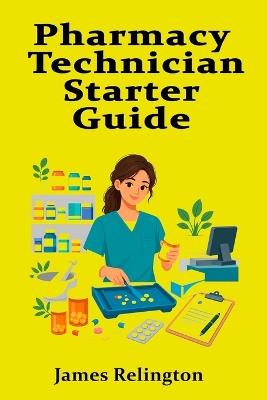 Pharmacy Technician Starter Guide: Medications, Safety, and Retail Practice - James Relington - cover