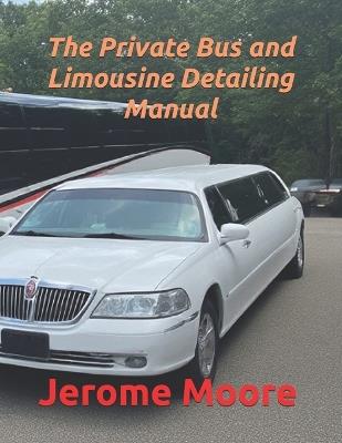 The Private Bus and Limousine Detailing Manual - Jerome Moore - cover