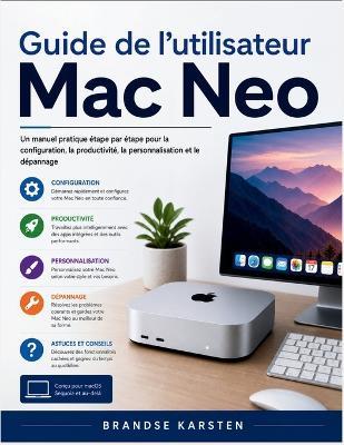 Guide de l'utilisateur Mac Neo: Un manuel pratique étape par étape pour la configuration, la productivité, la personnalisation et le dépannage - Brandse Karsten - cover