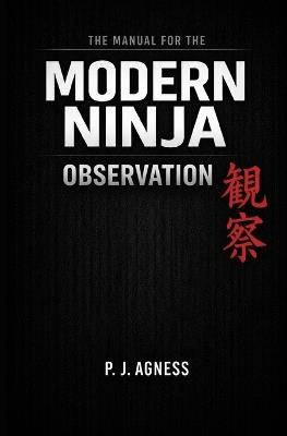 The Manual for the Modern Ninja: Observation - P J Agness - cover