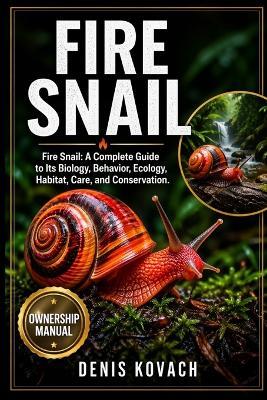 Fire Snail: Fire Snail: A Complete Guide to Its Biology, Behavior, Ecology, Habitat, Care, and Conservation. - Denis Kovach - cover