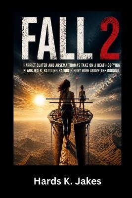 Fall 2: Harriet Slater and Arsema Thomas Take on a Death-Defying Plank Walk, Battling Nature's Fury High Above the Ground - Hards K Jakes - cover