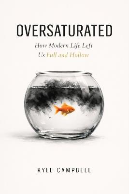 Oversaturated: How Modern Life Left Us Full and Hollow - Kyle Campbell - cover