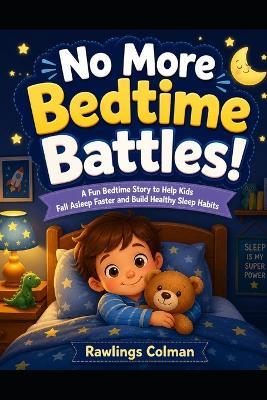 No More Bedtime Battles!: A Fun Bedtime Story to Help Kids Fall Asleep Faster and Build Healthy Sleep Habits - Rawlings Colman - cover