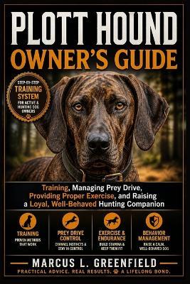 Plott Hound Owner's Guide: Training, Managing Prey Drive, Providing Proper Exercise, and Raising a Loyal, Well-Behaved Hunting Companion - Marcus L Greenfield - cover