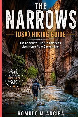 The Narrows (Usa) Hiking Guide: The Complete Guide to America's Most Iconic River Canyon Trek - Romulo M Ancira - cover