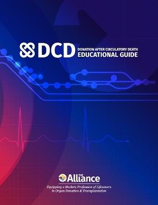 The Alliance DCD Educational Guide: A Comprehensive Resource for OPOs & Hospital Patient Care Teams for Building and Supporting Effective Practices Surrounding Organ Donation After Circulatory Death - cover