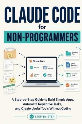 Claude Code for Non-Programmers: A Step-by-Step Guide to Build Simple Apps, Automate Repetitive Tasks, and Create Useful Tools Without Coding - Marcus Ellington - cover