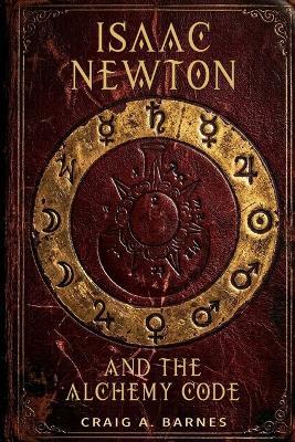 Isaac Newton and the Alchemy Code - Craig a Barnes - cover